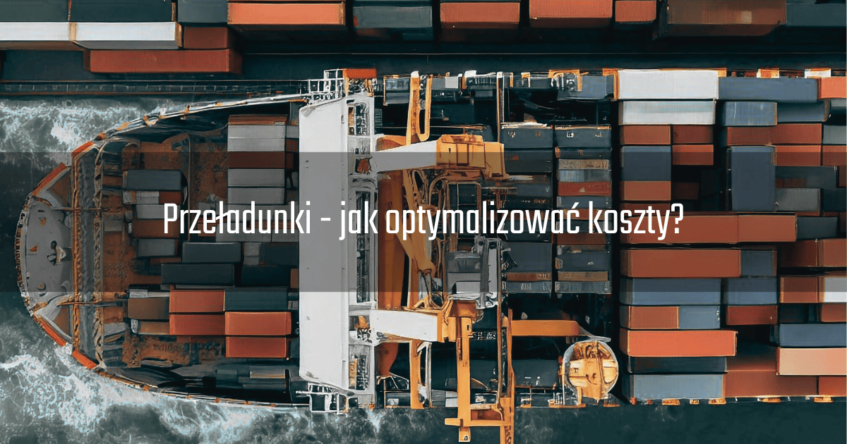 Przeładunki - jak optymalizować koszty?