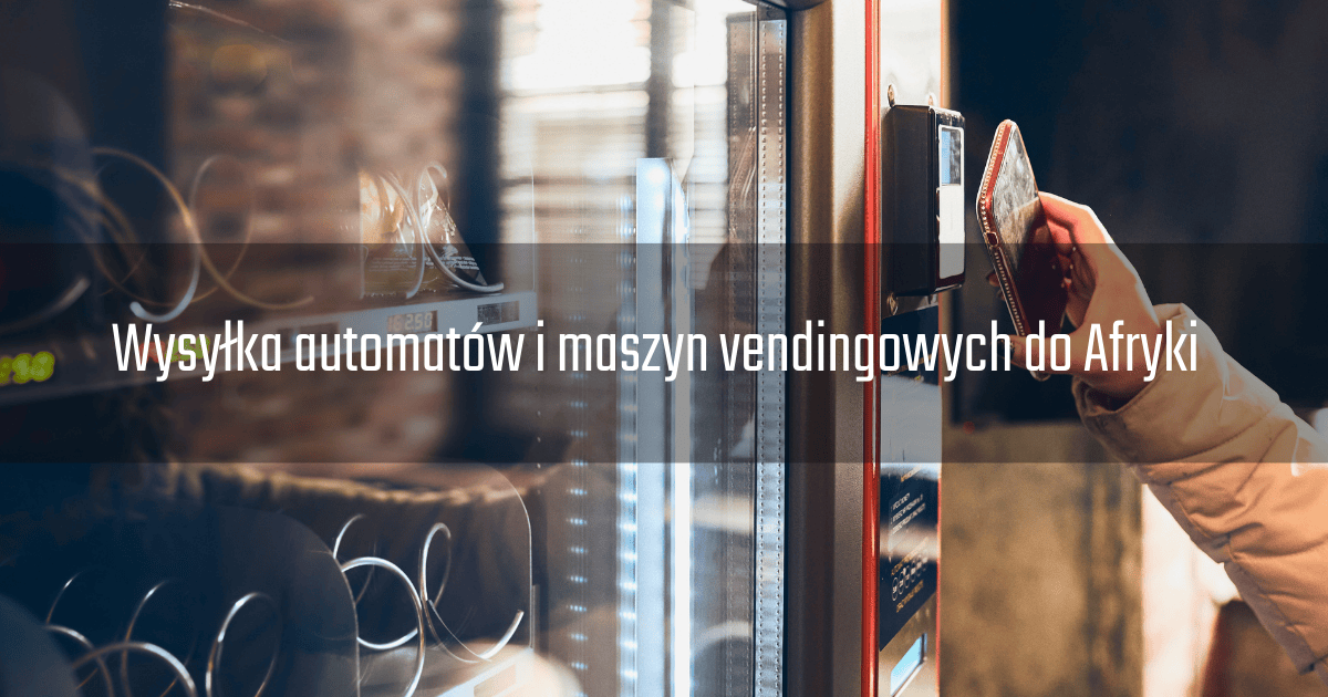 Wysyłka automatów i maszyn vendingowych do Afryki