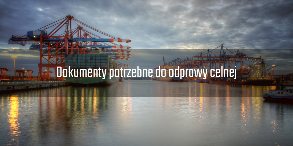 Dokumenty potrzebne do odprawy celnej