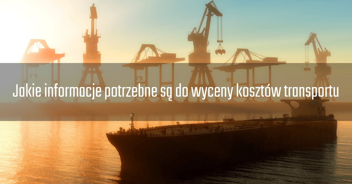 Jakie informacje potrzebne są do wyceny kosztów transportu?