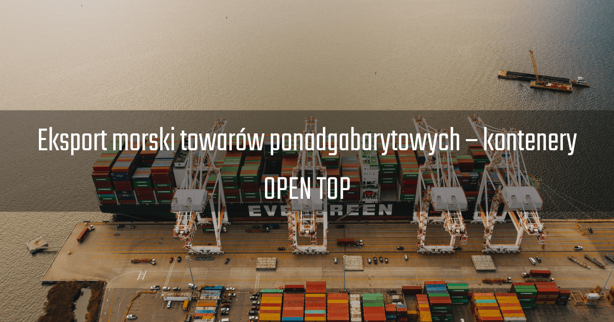 Eksport morski towarów ponadgabarytowych – kontenery OPEN TOP